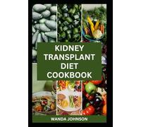 KIDNEY TRANSPLANT DIET COOKBOOK: Delicious Low sodium, Low potassium recipes to Improve Renal Health