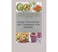 Kidney Transplant Diet Cookbook For Seniors: Specialized Renal Nutrition Guide Featuring Therapeutic Recipes to Support Immune Function, Prevent Organ Rejection, and Promote Long-Term Health