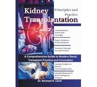 Kidney Transplantation: Principles and Practice: A Comprehensive Guide to Modern Renal Transplant Practice and Innovation
