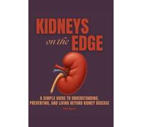 KIDNEYS ON THE EDGE: A Simple Guide to Understanding, Preventing, and Living Beyond Kidney Disease (Health)