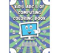 KIDS ABC'S OF COMPUTING COLORING BOOK: Teach your child the Basics of Computing with ABC's of Computing Coloring Book