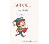 KIDS AGE 6-8 SUDOKU PUZZLE BOOK: Sudoku Puzzles for Kids 6-8 and anyone wanting to learn the basics/Help logic,critical thinking,concentration/6x9 inches,110 pages/50 puzzles/Solutions Included