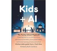 Kids + AI: The Family-School Playbook: Preparing kids for an uncertain AI era with future-proof skills, privacy-smart habits, and honest learning at ... school (Kitchen-Table Guide from a Tech Oma)
