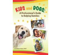 Kids and Dogs: A Professional's Guide to Helping Families