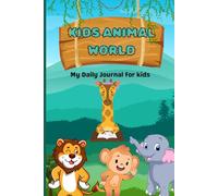 Kids Animal World Journal: My Daily Journal for Kids Ages 3-8: A Fun and Creative Writing Notebook for Boys and Girls