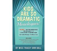 Kids Are So Dramatic Monologues: Volume 1: Uplifting Monologues for Kids Ages 6 - 12 & Tips on How To Perform Them One-Minute Monologues!
