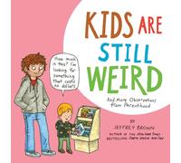 Kids Are Still Weird: And More Observations from Parenthood