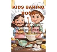 KIDS BAKING BOOK: Simple Step-by-Step Guide to Cookies, Cakes, Cupcakes & No-Bake Treats with Fun Baking Activities for Kids Ages 6-12