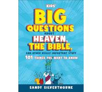 Kids' Big Questions about Heaven, the Bible, and Other Really Important Stuff: 101 Things You Want to Know