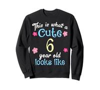 Kids Birthday This Is What A Cute 6 Six Year Old Looks Like Sweatshirt