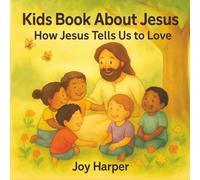 Kids Book About Jesus: How Jesus Tells Us to Love: Simple Bible Stories That Teach Children About Love, Kindness, and Forgiveness for Ages 3-8 (Kids Books About Jesus)