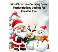Kids Christmas Coloring Book: Festive Holiday Designs for Creative Fun: Fun and Easy Coloring Pages with Santa, Reindeer, Snowmen and Christmas Trees for Kids Ages 3-8