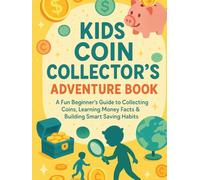 Kids Coin Collector’s Adventure Book: A Fun Beginner’s Guide to Collecting Coins, Learning Money Facts & Building Smart Saving Habits