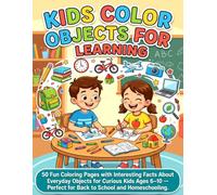 Kids Color Objects For Learning: 50 Fun Coloring Pages with Interesting Facts About Everyday Stuff for Curious Children Ages 6-10 - Perfect for Back to School and Homeschooling.