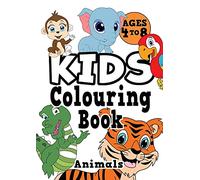 Kids Colouring Book: ANIMALS Ages 4-8. Fun, easy, cute, cool colouring animal activity workbook for boys & girls aged 4-6, 3-8, 3-5, 6-8