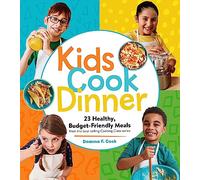 Kids Cook Dinner : 23 Healthy, Budget-Friendly Meals from the Best-Selling Cooking Class Series
