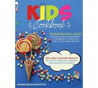 Kids Cookbook: 2 Books in 1: Cooking and Baking. A Cookbook for Kids Who Love to Cook, Bake and Eat with 100+ Easy, Fun and Healthy Recipes to Make with Parents and Share with Friends