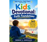 KIDS DEVOTIONAL FAITH FOUNDATIONS: A Christian Devotional for Kids Ages 6-12 with 365 Bible Devotions, Simple Prayers, Faith-Building Lessons, and Fun Activities