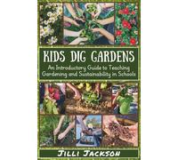 Kids Dig Gardens: An Introductory Guide to Teaching Gardening and Sustainability in Schools
