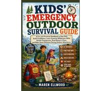 KIDS' EMERGENCY OUTDOOR SURVIVAL GUIDE: A Fun and Practical Handbook to Stay Safe, Build Confidence, Learn Essential Wilderness Skills, Handle ... Smart Decisions During Outdoor Adventures