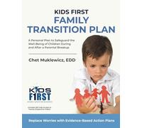 Kids First Family Transition Plan: A Personal Plan to Safeguard the Well-Being of Children During and After a Parental Breakup
