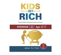 KIDS GET RICH: Teaching Children the Secrets to Wealth and Success: Workbook for Kids Ages 12-17