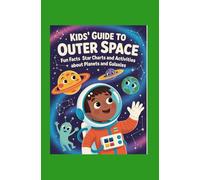 Kids’ Guide to Outer Space: Fun Facts Star Charts and Activities About Planets and Galaxies