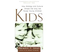 Kids: How Biology and Culture Shape the Way We Raise Young Children