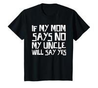 Kids if My mom says no My Uncle Will say yes T-Shirt