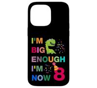 Kids I'm Big Enough I'm 8 Now, Happy Birthday 8 Years Old Case for iPhone 14 Pro Max