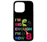 Kids I'm Big Enough I'm 8 Now, Happy Birthday 8 Years Old Case for iPhone 15 Pro Max