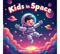 Kids in Space Coloring Book: Fun and Easy Space Coloring Book for Toddlers and Kids Ages 2-5 | Astronauts, Rockets, Planets, and Stars for Early Learning Creativity