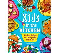 Kids in the Kitchen : 70+ Fun Recipes for Young Chefs to Stir Up!