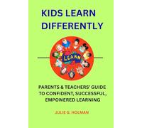 KIDS LEARN DIFFERENTLY: PARENTS & TEACHERS' GUIDE TO CONFIDENT, SUCCESSFUL, EMPOWERED LEARNING