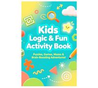 Kids Logic & Fun Activity Book: Puzzles, Games, Mazes & Brain-Boosting Adventures!: Fun, Educational, and Screen-Free Activities to Boost Focus, Creativity, and Problem-Solving for Kids