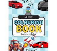 Kids Love to Colour Vehicles: For Kids Who Love Things That Go - Trucks, Cars, and More!