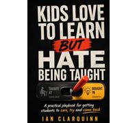 Kids Love to Learn, But Hate Being Taught: A practical playbook for getting students to care, try, and come back.