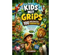 Kids mit Grips - 100 unglaubliche Tierfakten: Das große Wissensbuch mit verblüffenden Tierrekorden, spannenden Fakten und kniffligen Quizfragen für Kinder von 6 bis 10 Jahren
