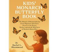 KIDS’ MONARCH BUTTERFLY BOOK: The Miracle of Metamorphosis, Great Migration Adventure, Heroes to the Rescue, Myths, Legends & Wild Facts of Monarch Butterflies
