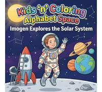 Kids ‘n’ Coloring, Alphabet Space, Imogen Explores the Solar System: ABC Coloring Book for Toddlers Ages 3+, Learn the Alphabet Exploring Space, ... Book (Kids 'n' Coloring, Alphabet Adventures)