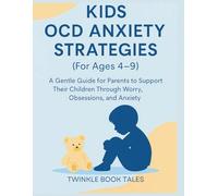 KIDS OCD ANXIETY STRATEGIES FOR AGES 4-9: A Gentle Guide for Parents to Support Their Children Through Worry, Obsessions, and Anxiety
