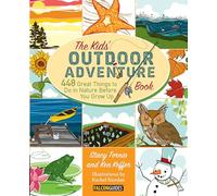 Kids' Outdoor Adventure Book: 448 Great Things to Do in Nature Before You Grow Up