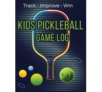 Kids Pickleball Game Log: Match Tracker and Practice Journal for Young Athletes Ages 8-12: Track Scores, Improve Skills and Build Confidence - Organized Score Sheets, Rally Tracking and Practice Pages