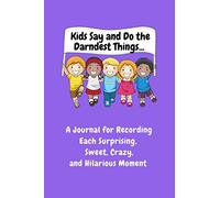 Kids Say and Do the Darndest Things (Purple Cover): A Journal for Recording Each Sweet, Silly, Crazy and Hilarious Moment