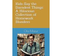 Kids Say the Darndest Things: A Hilarious Collection of Homework Blunders