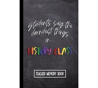 Kids Say the Darndest Things in History Class: Teacher Memory Book. Wide Ruled Journal, Lined Notebook. Great for Back to School, Last Day, Appreciation Week