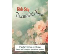 Kids Say the Smartest Things: A Teacher’s Notebook for Hilarious, Sweet, and Outrageous Quotes from Students