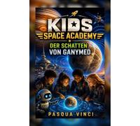 Kids Space Academy - Der Schatten von Ganymed: Ein Weltraumabenteuer über Magnetfelder, Eiswelten und Verantwortung
