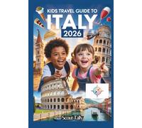 Kids Travel Guide To Italy 2026: Fun Adventures, Tasty Discoveries & Real-Life Italian Moments for Curious Travelers (The Little Explorer Series)