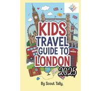 Kids Travel Guide to London 2025: Adventures, Fun Facts & Local Secrets for Curious Young Explorers (The Little Explorer Series)